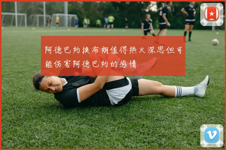 阿德巴约换布朗值得热火深思但可能伤害阿德巴约的感情