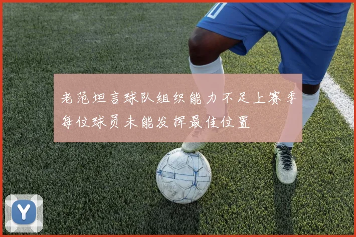 老范坦言球队组织能力不足上赛季每位球员未能发挥最佳位置